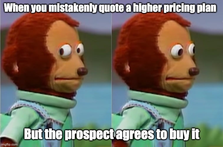 when you mistakenly quote a higher pricing plan but the prospet agrees to buy it - sales meme