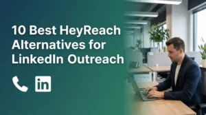 10 Best HeyReach Alternatives for LinkedIn Outreach